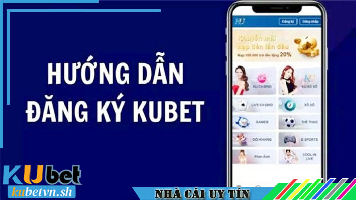 Hướng dẫn cược thủ đăng ký Kubet chi tiết nhất