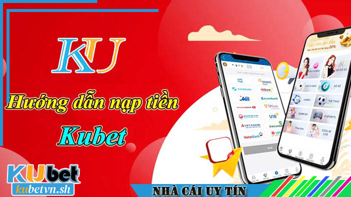 nhà cái Kubet có rất nhiều hình thức nạp tiền khác nhau