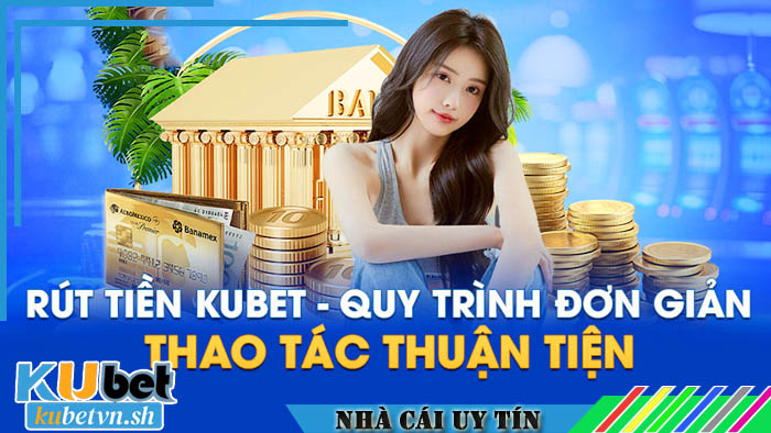 Ưu thế khi rút tiền Kubet